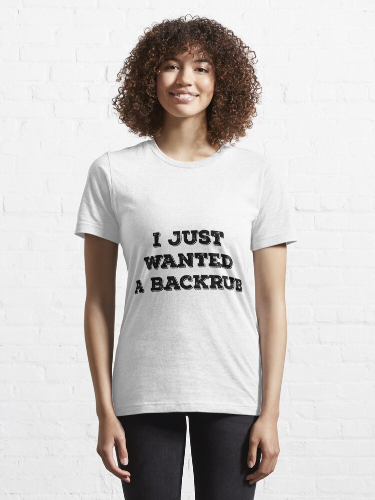 I Just Wanted A Back Rub T Shirt For Sale By Artvia Redbubble Funny T Shirts Maternity T