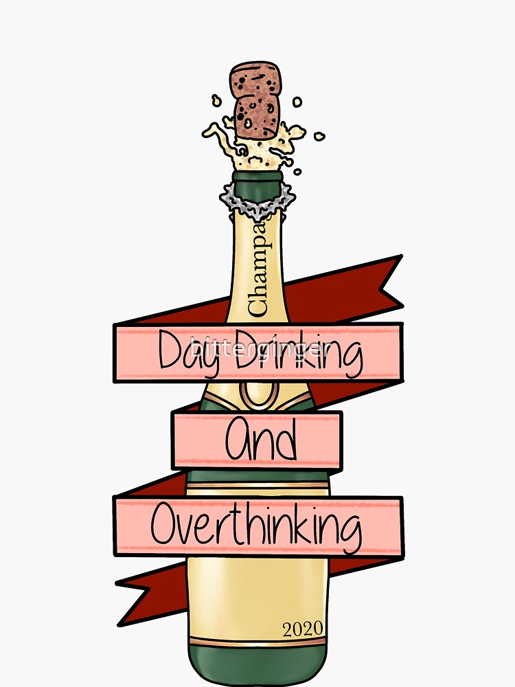 "Day drinking and overthinking " Sticker by bitterginger Redbubble