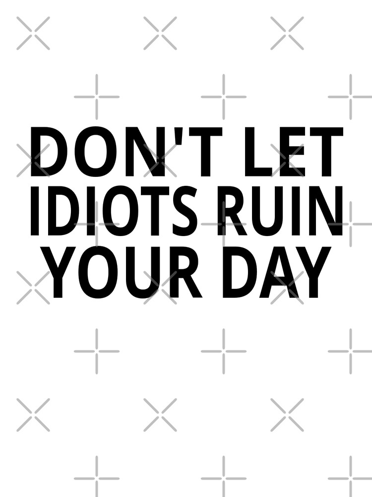 don-t-let-idiots-ruin-your-day-art-print-by-coolfuntees-redbubble