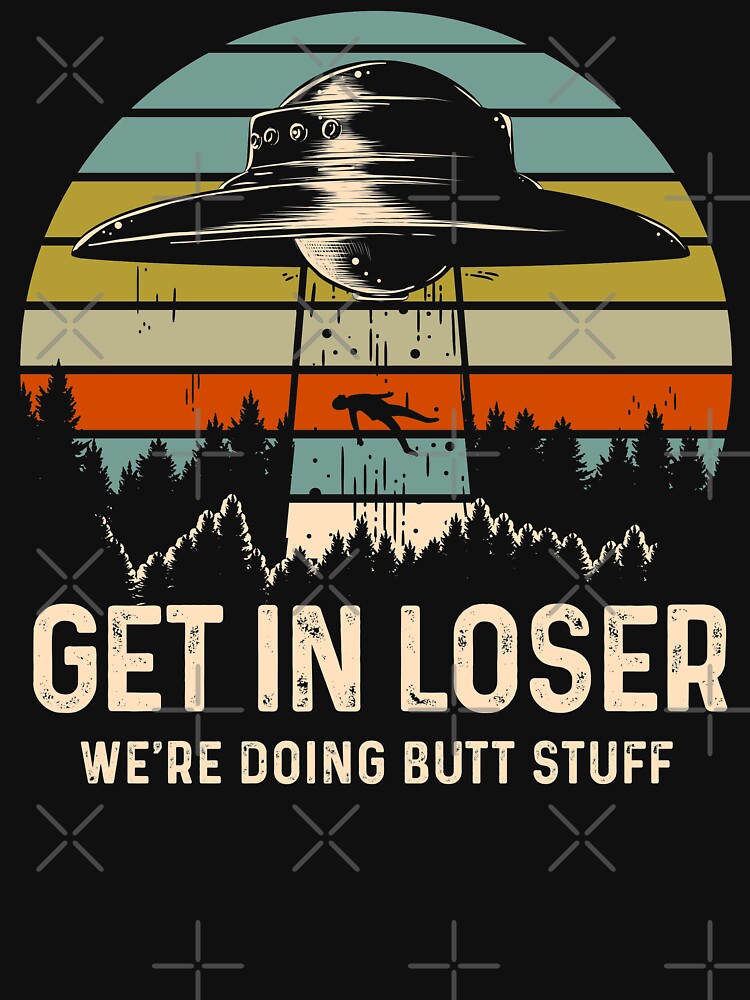 Get In Loser Alien Shirt We're Doing Butt Stuff Vintage Gift by BRVART