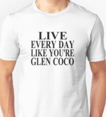 Live Every Day Like You're Glen Coco Unisex T-Shirt