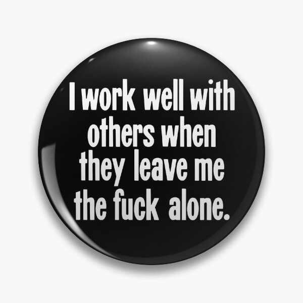 Item preview, I Work Well With Others When They Leave Me the Fuck Alone designed and sold by Good-Looking Corpse.