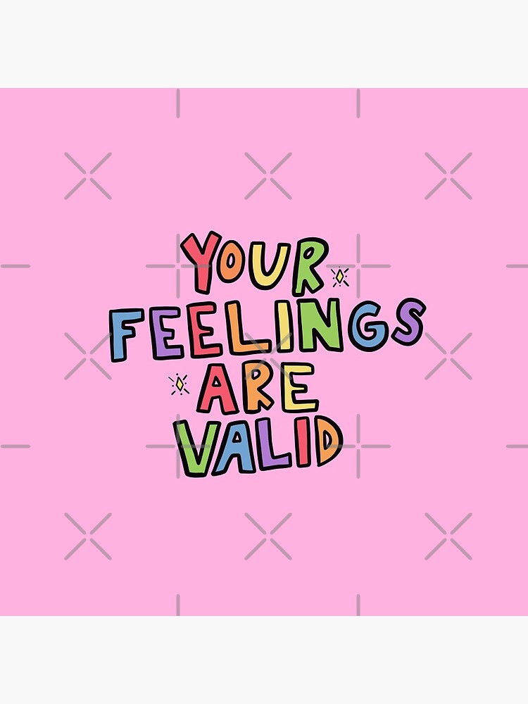 Your Feelings Are Valid by crystaldraws