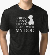 Sorry, I Can't. I Have Plans With My Dog. Tri-blend T-Shirt