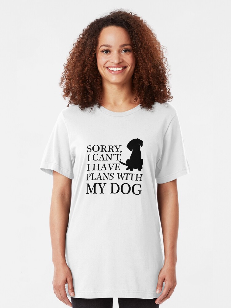 sorry i have plans with my dog t shirt