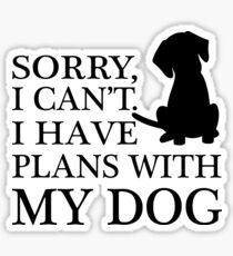 Sorry, I Can't. I Have Plans With My Dog. Sticker