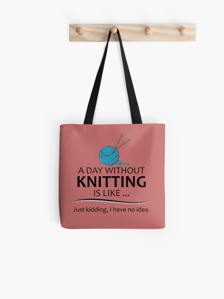 Knitting Gifts for Knitters - A Day Without Knitting Funny Gag Gift Ideas  for People Who Love Yarn and To Knit Tote Bag for Sale by merkraht