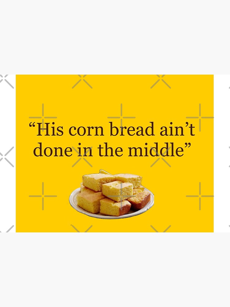 His corn bread ain’t done by danaburke86