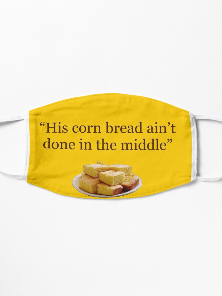 Alternate view of His corn bread ain’t done Mask