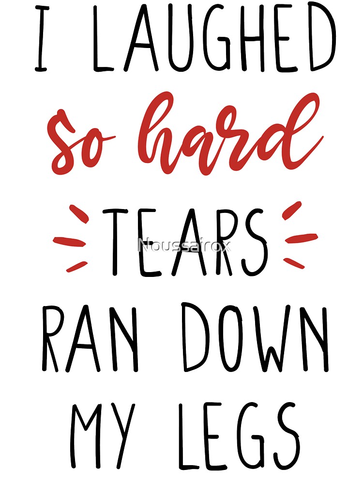 I Laughed So Hard That Tears Ran Down My Leg Premium Tshirt I Laughed So Hard That Tears Ran Down My Leg Premium Tshirt