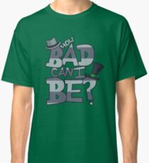 How Bad Can I Be? Classic T-Shirt