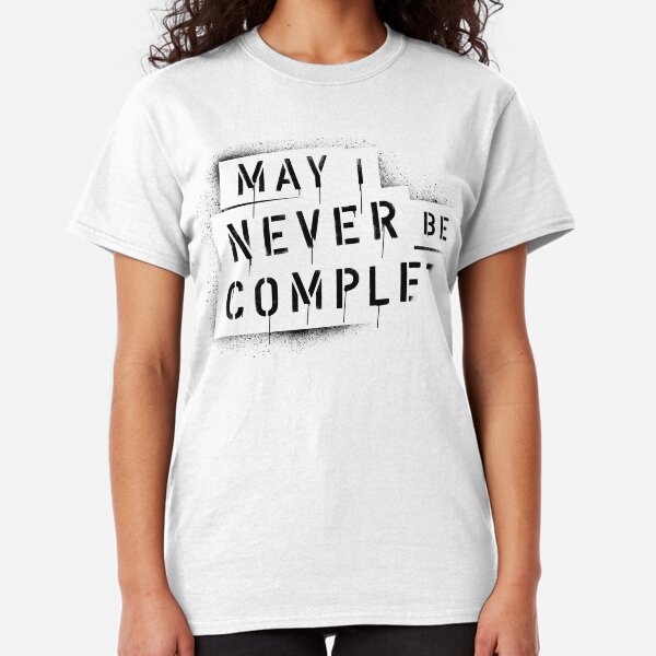 QUOTE / May I Never Be Complete Classic T-Shirt