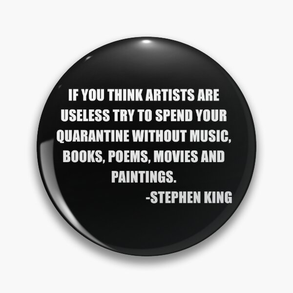 Item preview, "If you think artists are useless try to spend your quarantine without music, books, poems, movies and paintings." -Stephen King designed and sold by tomekp14.