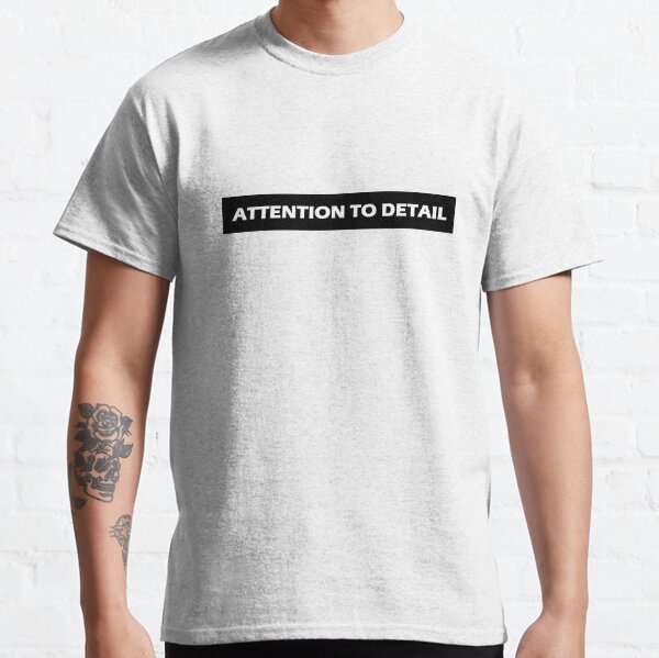 Attention To Detail Classic T-Shirt
