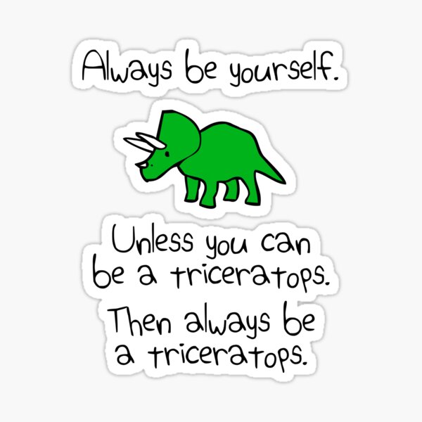 Item preview, Always Be Yourself, Unless You Can Be A Triceratops designed and sold by jezkemp.
