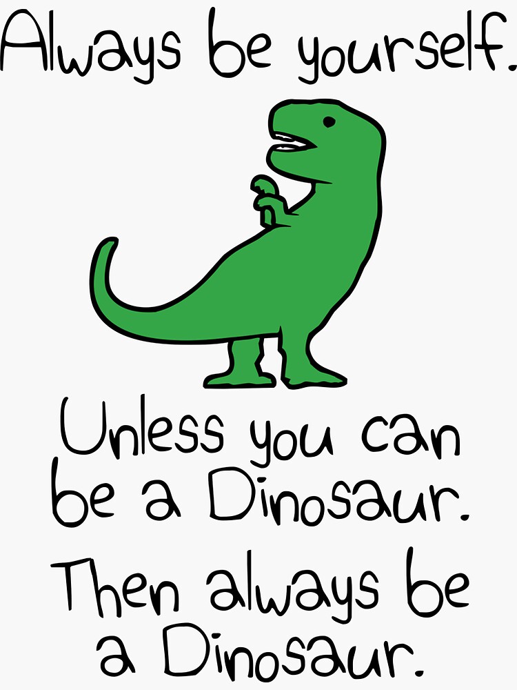 Discover Always Be Yourself, Unless You Can Be A Dinosaur Sticker