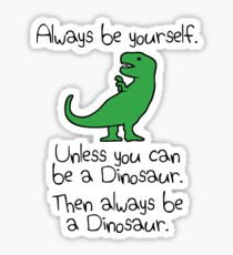 Always Be Yourself, Unless You Can Be A Dinosaur Sticker