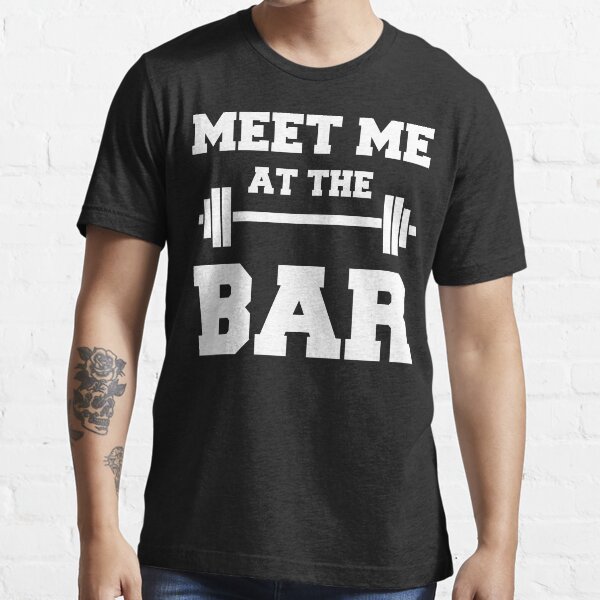 MEET ME AT THE BAR - Funny Gym Design for Lifters - White Text Essential T-Shirt