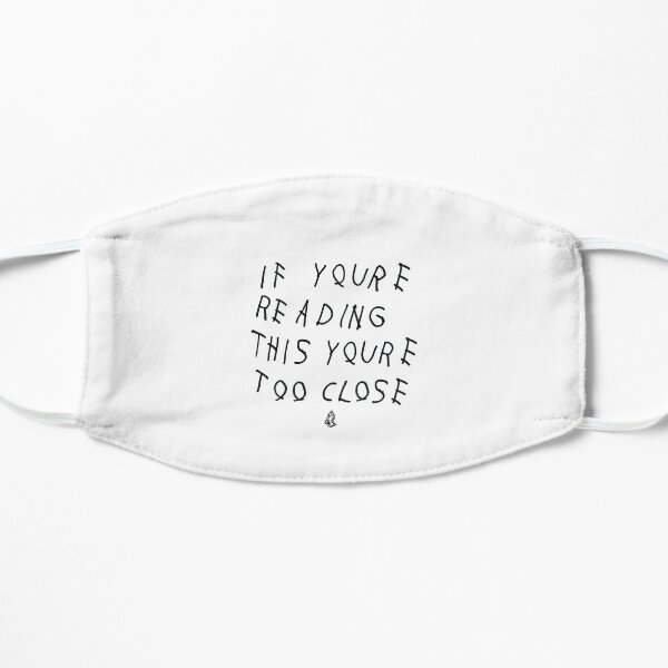 If youre reading this youre too close Flat Mask