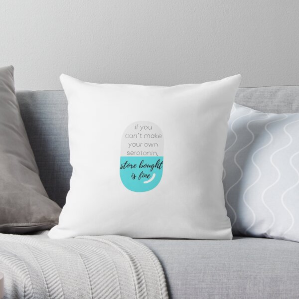 can't make your own serotonin? store bought is fine Throw Pillow