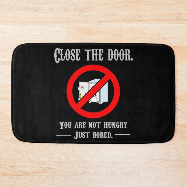 Item preview, CLOSE THE DOOR, YOU ARE NOT HUNGRY JUST BORED designed and sold by rodmendonca.