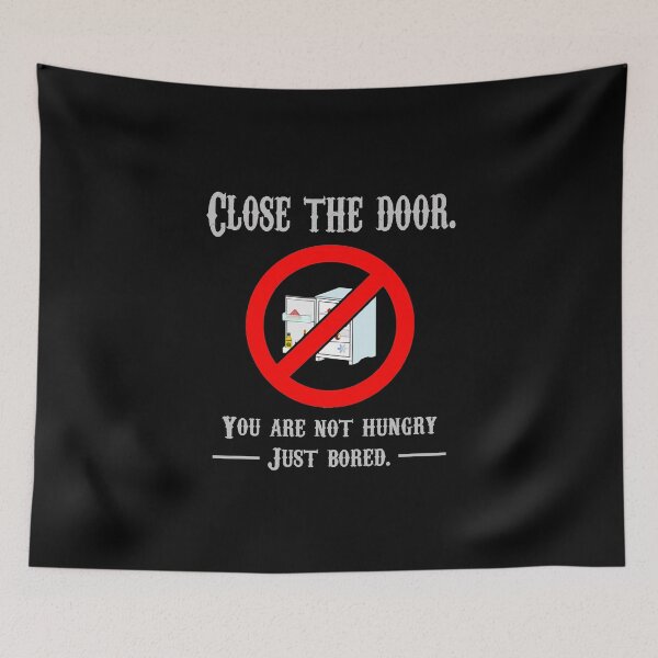 Item preview, CLOSE THE DOOR, YOU ARE NOT HUNGRY JUST BORED designed and sold by rodmendonca.