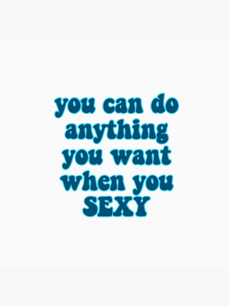 You Can Do Anything You Want When You Sexy Sticker By Giovannaleme Redbubble 