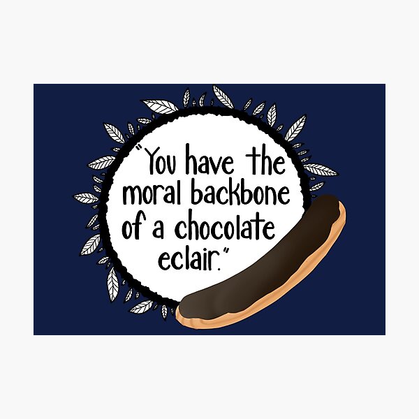 You Have The Moral Backbone Of A Chocolate Eclair Photographic Prints
