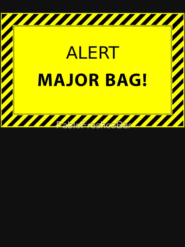 "Major Bag Alert" Tshirt by FabloFreshcoBar Redbubble