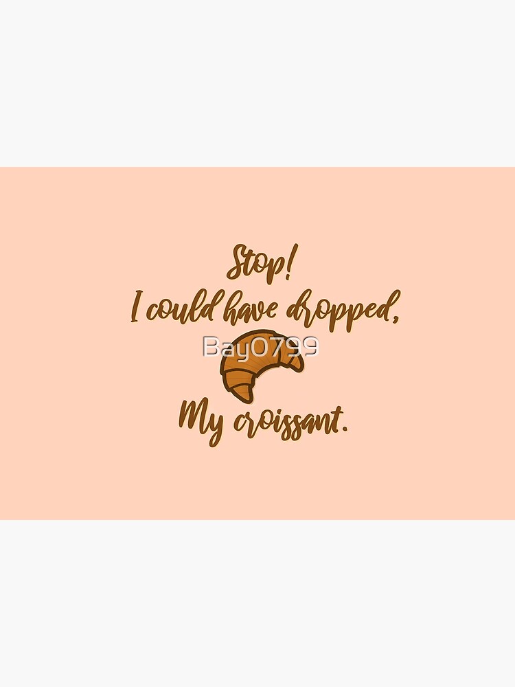 Stop! I could've dropped my croissant! - Vine Design by Bay0799