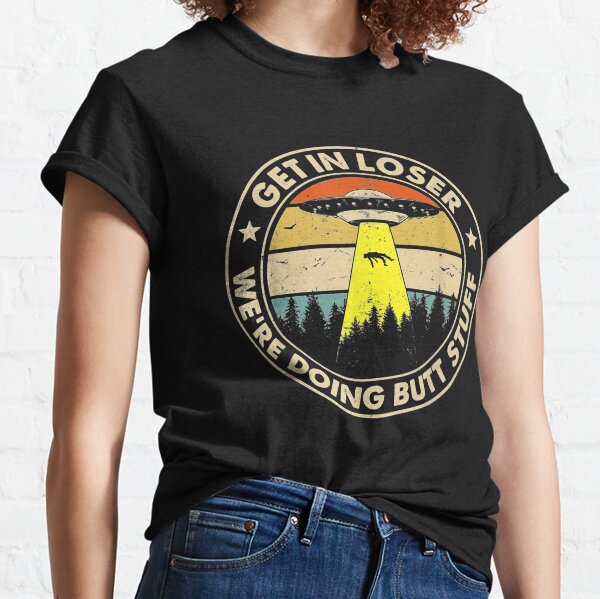 Get In Loser We're Doing Butt Stuff Vintage Classic T-Shirt