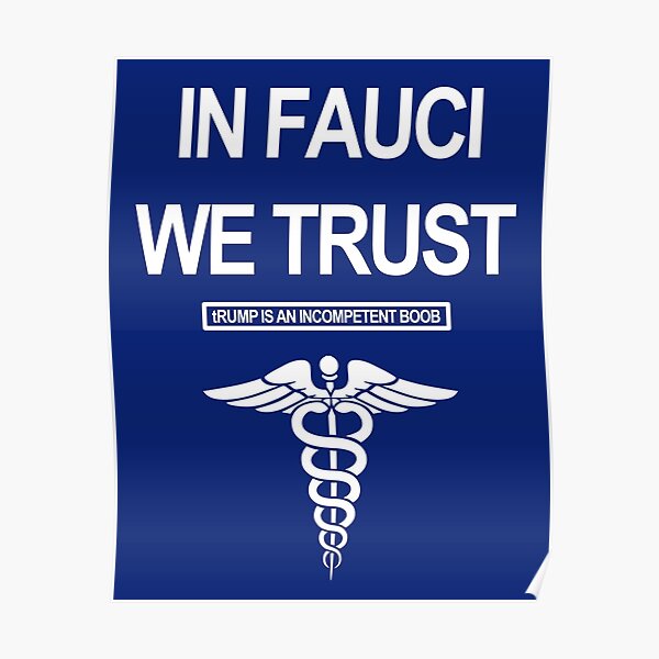 In Fauci We Trust - tRUMP is an incompetent boob Poster
