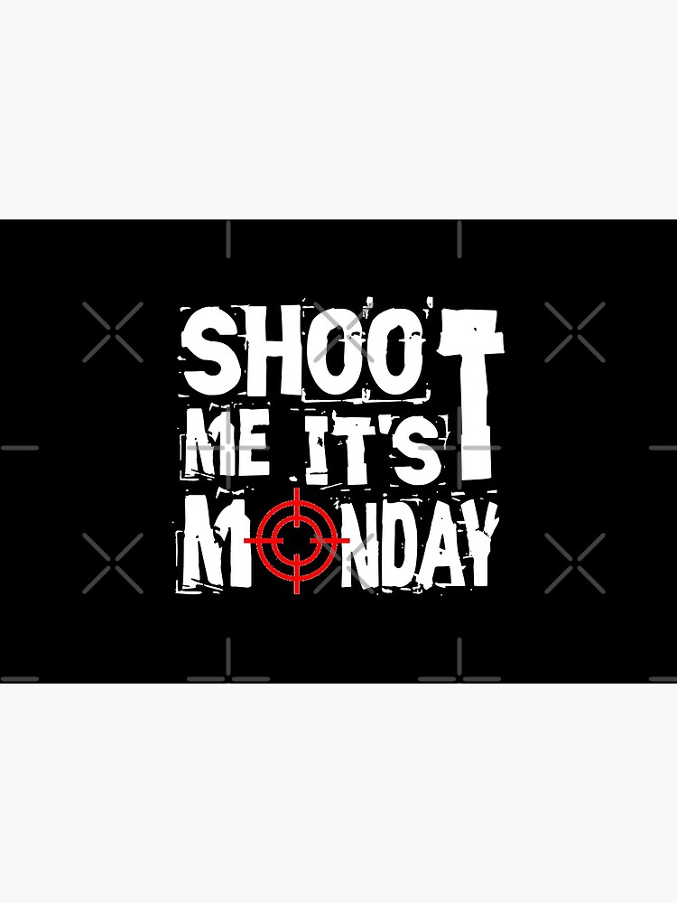 Shoot Me It's Monday by Mbranco