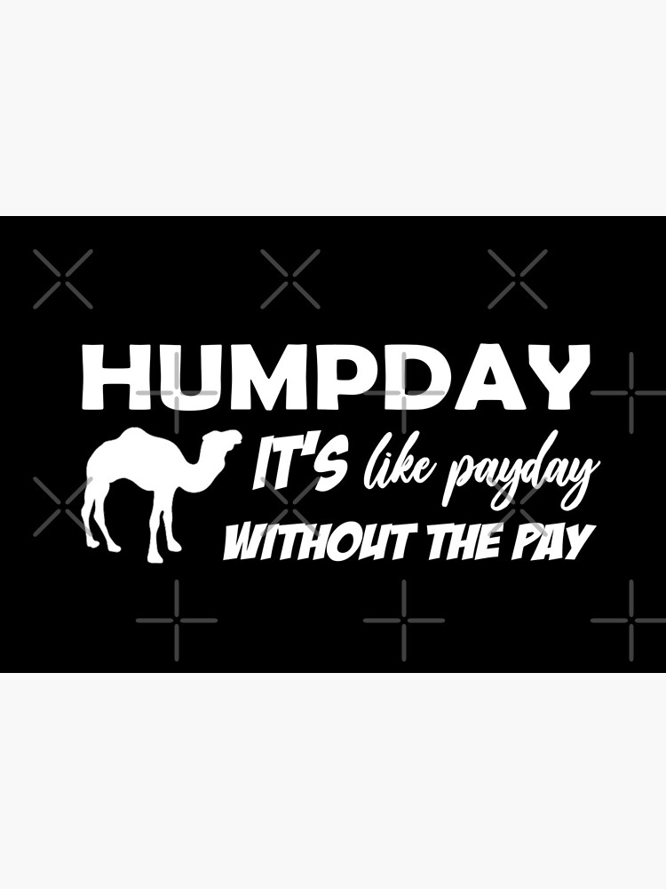 Humpday It's like payday without the pay by Mbranco