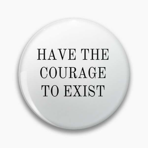 Item preview, Have the Courage to Exist designed and sold by Katy-Potaty.