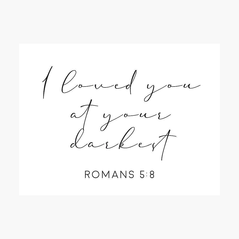 I Loved You At Your Darkest Romans Bible Verse Poster By Caddystar Redbubble