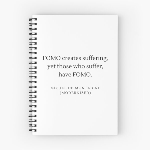 Item preview, FOMO creates suffering, yet those who suffer, have FOMO. - Michel De Montaigne designed and sold by flying-flamingo.