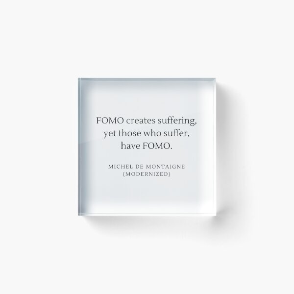 Item preview, FOMO creates suffering, yet those who suffer, have FOMO. - Michel De Montaigne designed and sold by flying-flamingo.