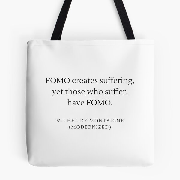 Item preview, FOMO creates suffering, yet those who suffer, have FOMO. - Michel De Montaigne designed and sold by flying-flamingo.