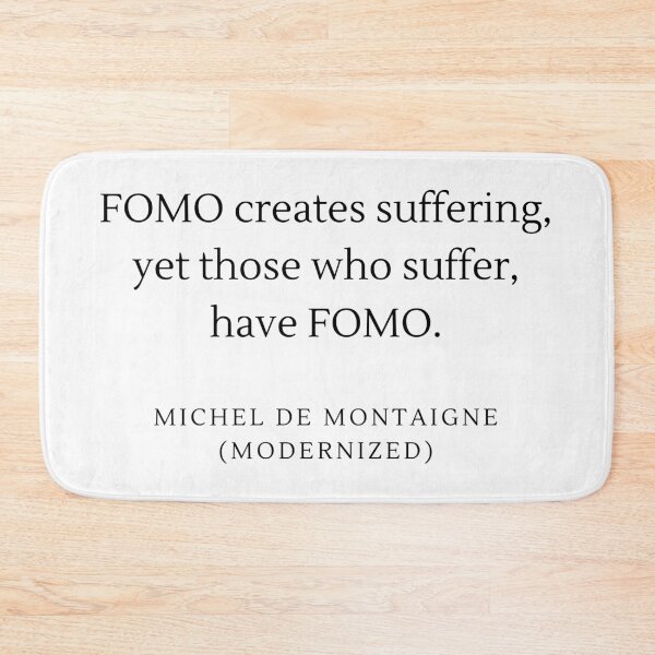 Item preview, FOMO creates suffering, yet those who suffer, have FOMO. - Michel De Montaigne designed and sold by flying-flamingo.