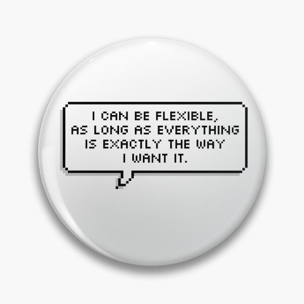 Item preview, I can be flexible, as long as everything is exactly the way I want it. designed and sold by honeysticks.