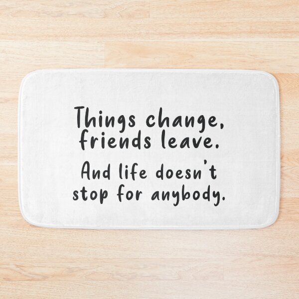 Item preview, Things change, friends leave. And life doesn't stop for anybody. designed and sold by caddystar.
