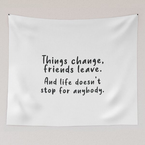 Item preview, Things change, friends leave. And life doesn't stop for anybody. designed and sold by caddystar.