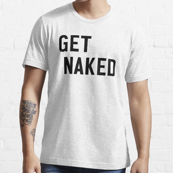 GET NAKED T Shirt For Sale By Osoioi Redbubble Get Naked T Shirts Naked T Shirts Nude