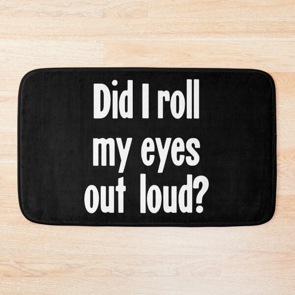 Item preview, Did I Roll My Eyes Out Loud? designed and sold by Good-Looking Corpse.