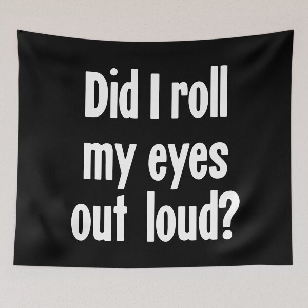 Item preview, Did I Roll My Eyes Out Loud? designed and sold by Good-Looking Corpse.