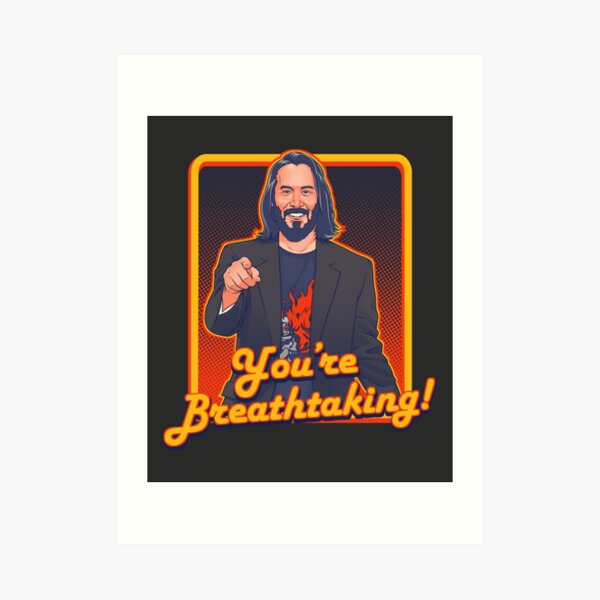 YOU'RE BREATHTAKING!! - Keanu Reeves Art Print