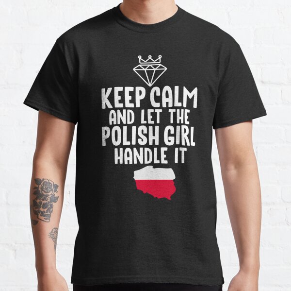 Keep Calm And Let The Polish Girl Handle It Gift For Girl Gift For Her Poland Polish Gift  Classic T-Shirt