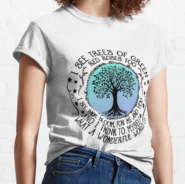 I See Trees Of Green Red Roses Too Classic T-Shirt