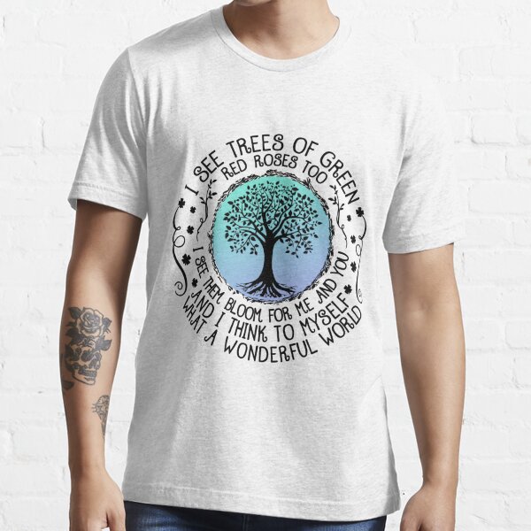I See Trees of Green Red Roses Too What A Wonderful World Essential T-Shirt  for Sale by GeorgeArutledg